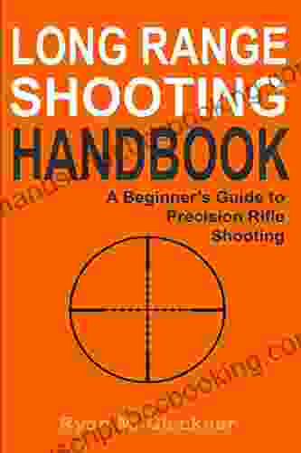 Long Range Shooting Handbook: Complete Beginner S Guide To Long Range Shooting