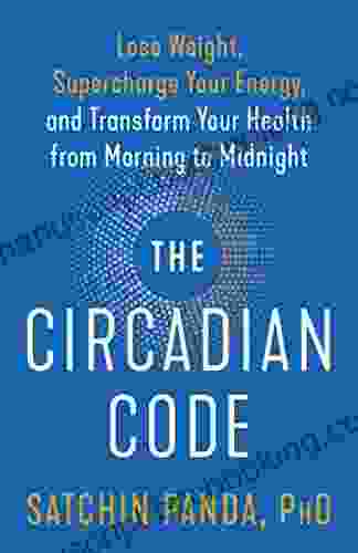 The Circadian Code: Lose Weight Supercharge Your Energy And Transform Your Health From Morning To Midnight