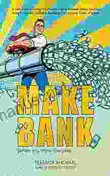 MAKE BANK (when You Think Like One): A Field Guide For Turning Your Finances Into An Automatic Money Machine Using Proven And Profitable Strategies You Ve Never Heard Of Before