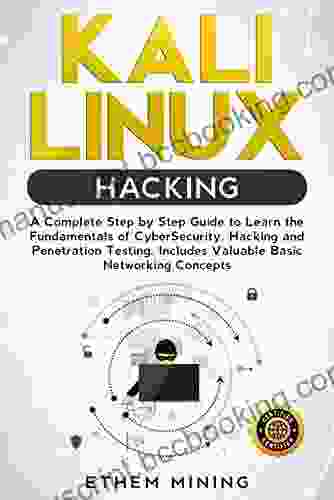 Kali Linux Hacking: A Complete Step By Step Guide To Learn The Fundamentals Of Cyber Security Hacking And Penetration Testing Includes Valuable Basic Networking Concepts
