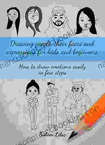 Drawing People Their Faces And Expressions For Kids And Beginners: How To Draw Emotions Easily In A Few Steps