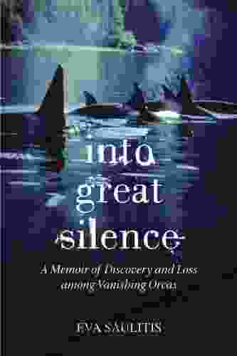 Into Great Silence: A Memoir Of Discovery And Loss Among Vanishing Orcas