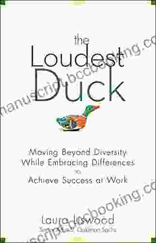 The Loudest Duck: Moving Beyond Diversity While Embracing Differences To Achieve Success At Work