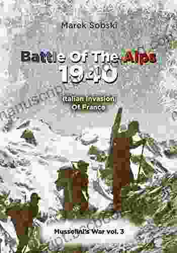 Battle Of The Alps 1940: Italian Invasion Of France (Mussolini S War)