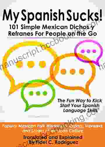 My Spanish Sucks 101 Simple Mexican Dichos Y Refranes For People On The Go: Popular Mexican Folk Wisdom For Expats Travelers And Lovers Of Mexican Culture