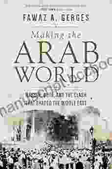 Making The Arab World: Nasser Qutb And The Clash That Shaped The Middle East