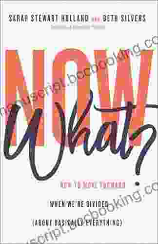 Now What?: How To Move Forward When We Re Divided (About Basically Everything)