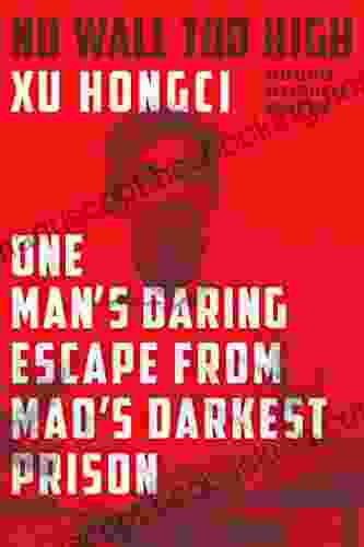 No Wall Too High: One Man S Daring Escape From Mao S Darkest Prison