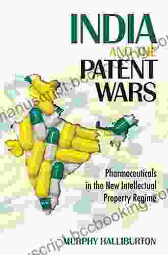 India And The Patent Wars: Pharmaceuticals In The New Intellectual Property Regime (The Culture And Politics Of Health Care Work)