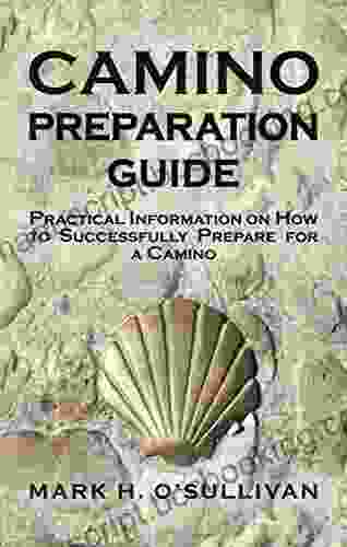 CAMINO PREPARATION GUIDE: Practical Information On How To Successfully Prepare For A Camino