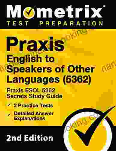 Praxis English To Speakers Of Other Languages (5362) Praxis ESOL 5362 Secrets Study Guide 2 Practice Tests Detailed Answer Explanations: 2nd Edition