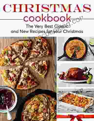 Christmas Cookbook : The Very Best Classic And New Recipes For Your Christmas