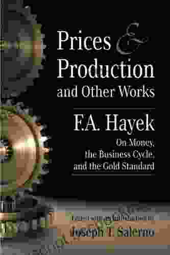 Prices And Production And Other Works On Money The Business Cycle And The Gold Standard (LvMI)