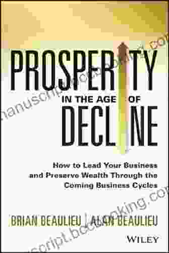 Prosperity In The Age Of Decline: How To Lead Your Business And Preserve Wealth Through The Coming Business Cycles