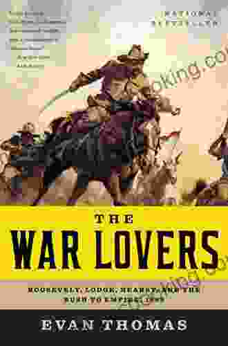 The War Lovers: Roosevelt Lodge Hearst And The Rush To Empire 1898