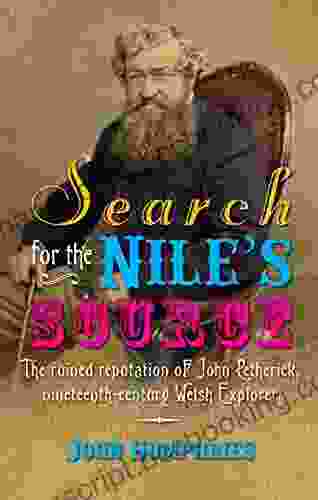 Search For The Nile S Source: The Ruined Reputation Of John Petherick Nineteenth Century Welsh Explorer