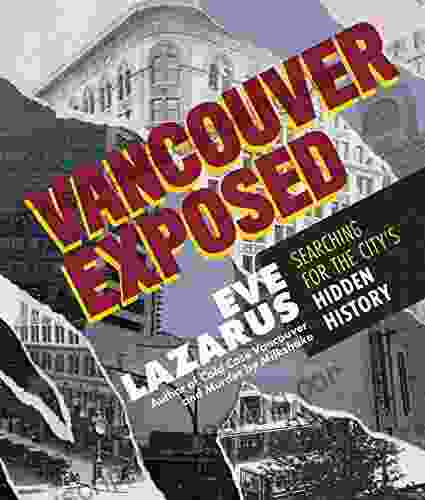 Vancouver Exposed: Searching For The City S Hidden History
