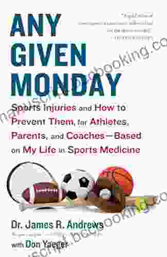 Any Given Monday: Sports Injuries And How To Prevent Them For Athletes Parents And Coaches Based On My Life In Sports Medicine
