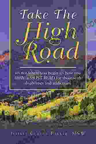 Take The High Road: It S Not Where You Begin It S How You Finish A Must Read For Those With Disabilities And Addictions