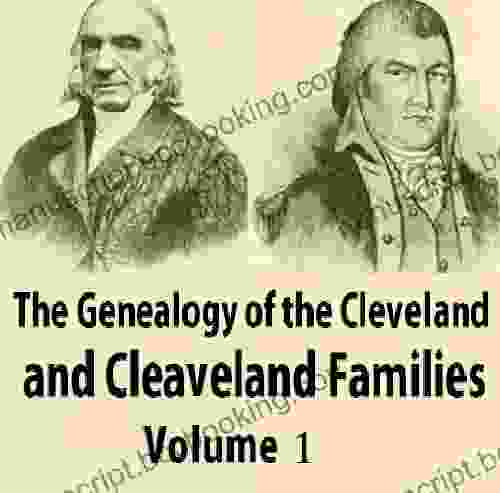 The Genealogy Of The Cleveland And Cleaveland Families V1 An Attempt To Trace In Both The Male And Female Lines The Posterity Of Moses Cleveland And Of Alexander Cleveland With Numerous