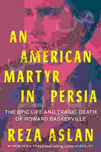 An American Martyr In Persia: The Epic Life And Tragic Death Of Howard Baskerville