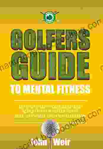 Golfers Guide To Mental Fitness: How To Train Your Mind And Achieve Your Goals Using Self Hypnosis And Visualization