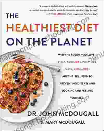 The Healthiest Diet On The Planet: Why The Foods You Love Pizza Pancakes Potatoes Pasta And More Are The Solution To Preventing Disease And Looking To Preventing Disease And Looking And)