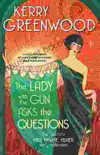 The Lady With The Gun Asks The Questions: The Ultimate Miss Phryne Fisher Story Collection (Phryne Fisher Mysteries)