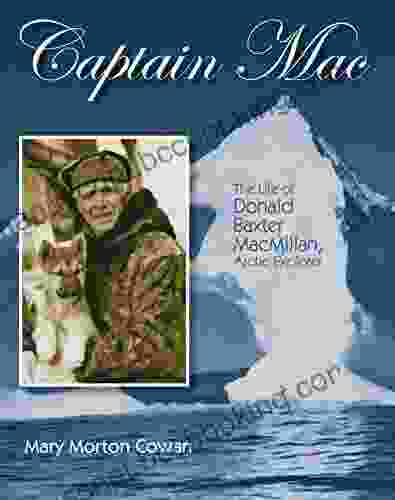 Captain Mac: The Life Of Donald Baxter MacMillan Arctic Explorer