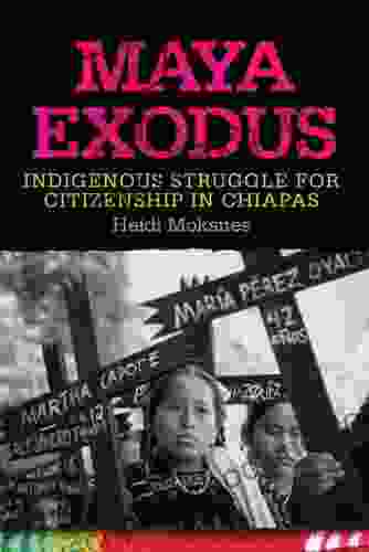 Maya Exodus: Indigenous Struggle For Citizenship In Chiapas