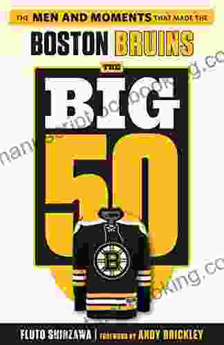 The Big 50: Boston Bruins: The Men And Moments That Made The Boston Bruins