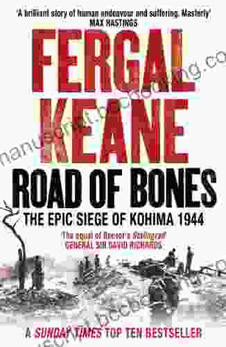 Road Of Bones: The Siege Of Kohima 1944 The Epic Story Of The Last Great Stand Of Empire