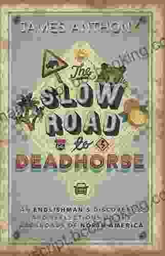 The Slow Road To Deadhorse: An Englishman S Discoveries And Reflections On The Backroads Of North America