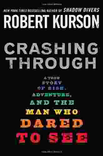 Crashing Through: A True Story Of Risk Adventure And The Man Who Dared To See