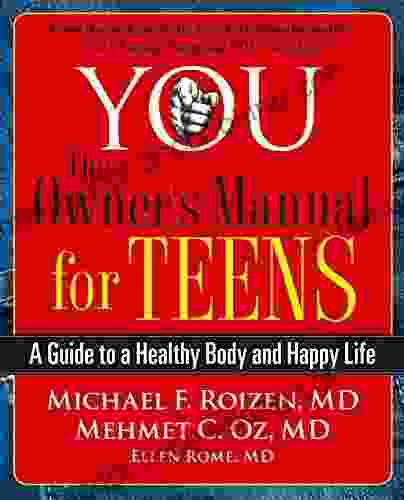 YOU: The Owner S Manual For Teens: A Guide To A Healthy Body And Happy Life