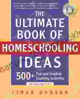 The Ultimate Of Homeschooling Ideas: 500+ Fun And Creative Learning Activities For Kids Ages 3 12 (Prima Home Learning Library)