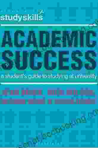 Academic Success: A Student S Guide To Studying At University (Bloomsbury Study Skills)