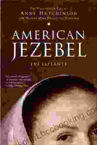 American Jezebel: The Uncommon Life Of Anne Hutchinson The Woman Who Defied The Puritans
