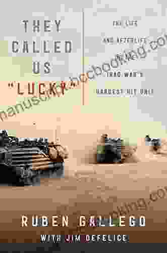 They Called Us Lucky : The Life And Afterlife Of The Iraq War S Hardest Hit Unit