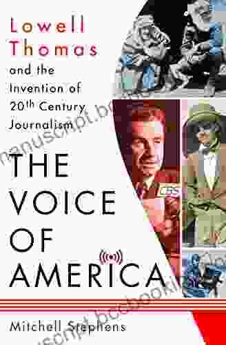 The Voice Of America: Lowell Thomas And The Invention Of 20th Century Journalism