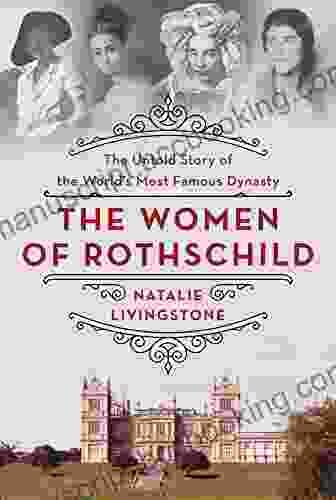 The Women Of Rothschild: The Untold Story Of The World S Most Famous Dynasty