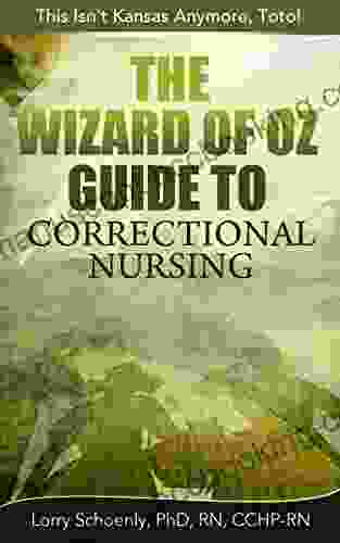 The Wizard Of Oz Guide To Correctional Nursing: This Isn T Kansas Anymore Toto