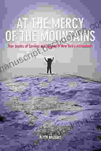 At The Mercy Of The Mountains: True Stories Of Survival And Tragedy In New York S Adirondacks