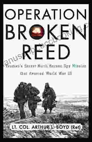 Operation Broken Reed: Truman S Secret North Korean Spy Mission That Averted World War III