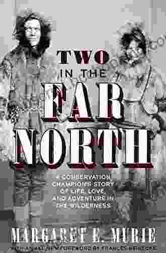 Two In The Far North Revised Edition: A Conservation Champion S Story Of Life Love And Adventure In The Wilderness