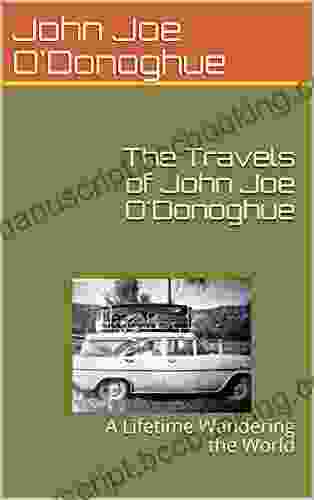 The Travels Of John Joe O Donoghue: A Lifetime Wandering The World (The Last Aboriginals 4)