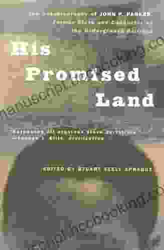 His Promised Land: The Autobiography Of John P Parker Former Slave And Conductor On The Underground Railroad
