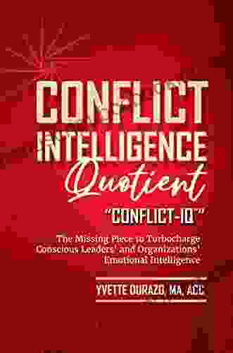 Conflict Intelligence Quotient Conflict IQ (TM) : The Missing Piece To Turbocharge Conscious Leaders And Organizations Emotional Intelligence