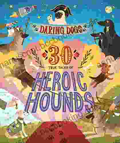 Daring Dogs: 30 True Tales Of Heroic Hounds