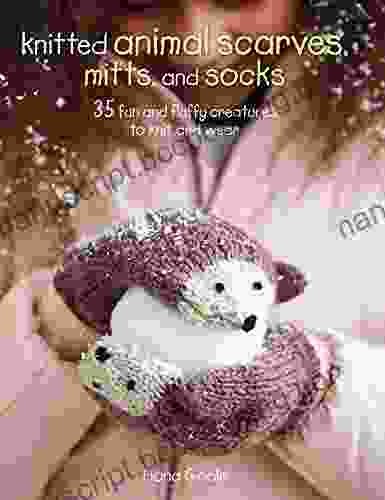Knitted Animal Scarves Mitts And Socks: 37 Fun And Fluffy Creatures To Knit And Wear